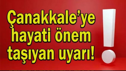 ÇANAKKALE'YE UYARI YAPILDI 